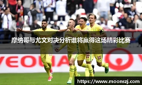 摩纳哥与尤文对决分析谁将赢得这场精彩比赛