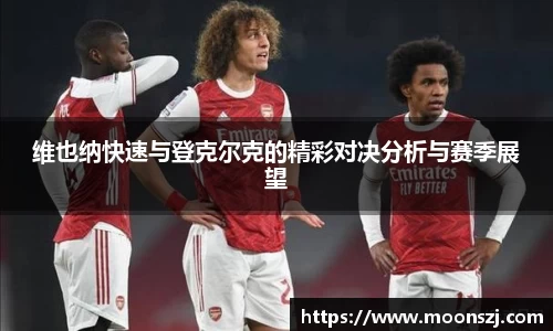 维也纳快速与登克尔克的精彩对决分析与赛季展望