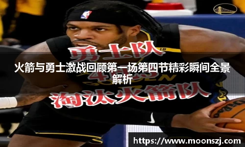 火箭与勇士激战回顾第一场第四节精彩瞬间全景解析