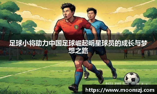 足球小将助力中国足球崛起明星球员的成长与梦想之路